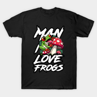 Man I Love Frogs - Mushroom Edition T-Shirt